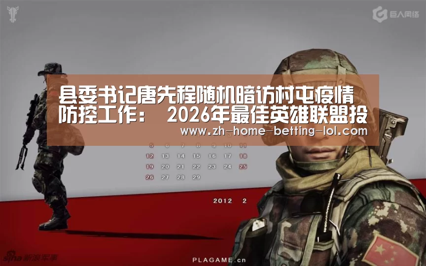 县委书记唐先程随机暗访村屯疫情防控工作: 2026年最佳英雄联盟投注网站(图2) 2026年最佳英雄联盟投注网站